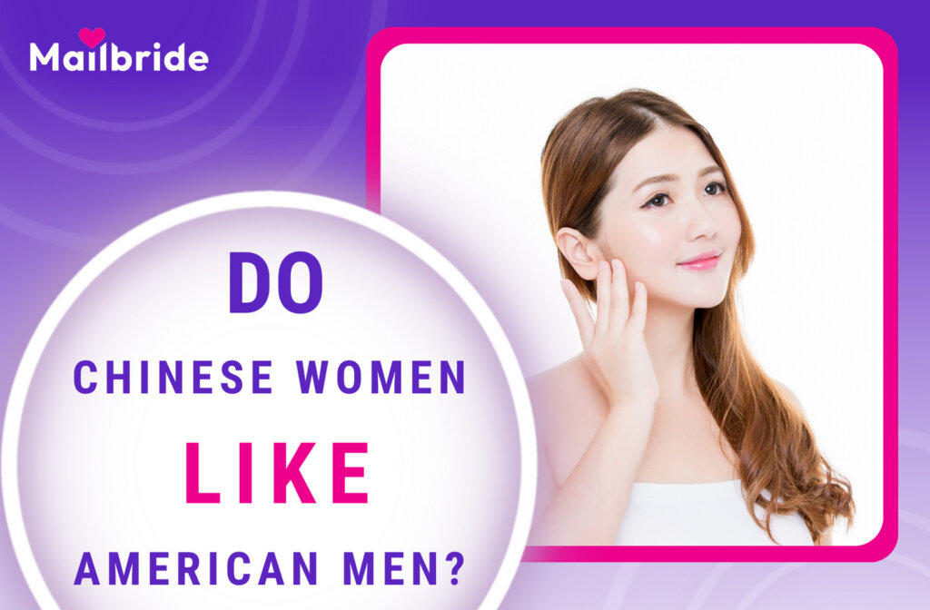 Do Chinese Women Like American Men? Unveil the Actuality