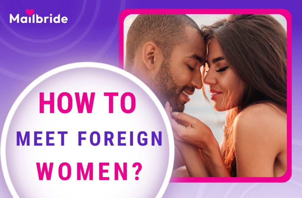 How to Meet Foreign Women—10 Best Ways