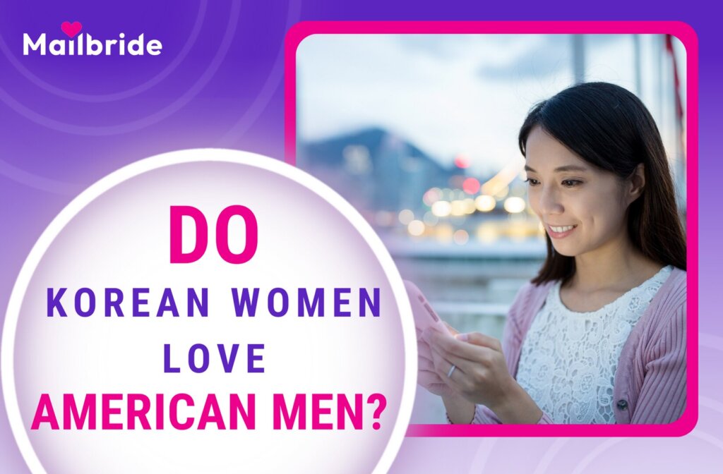 Do Korean Women Like American Men? Dig Up the Facts
