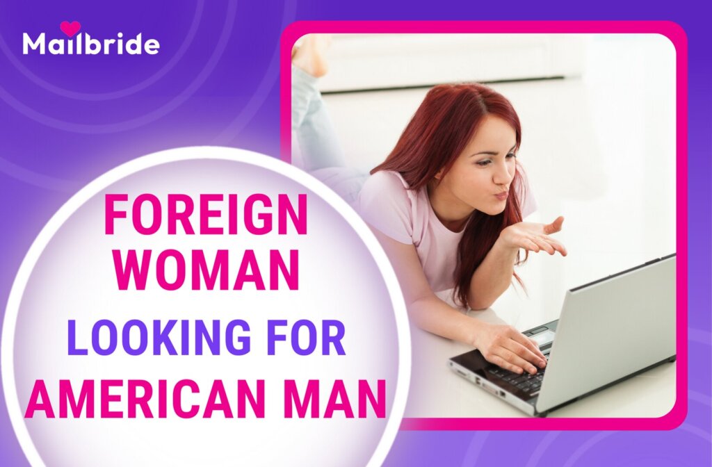 Foreign Woman Looking for American Man: Why and How?
